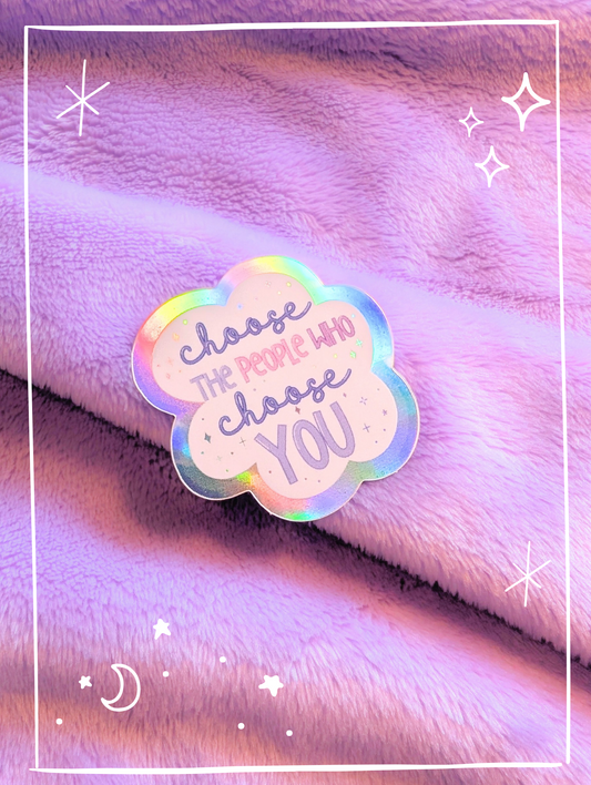 Choose the People who Choose You - Holographic Waterproof Sticker